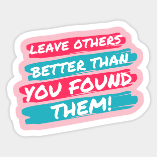 Leave Others Better! Sticker